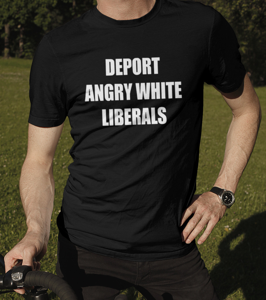 Deport Angry White Liberals T-Shirt