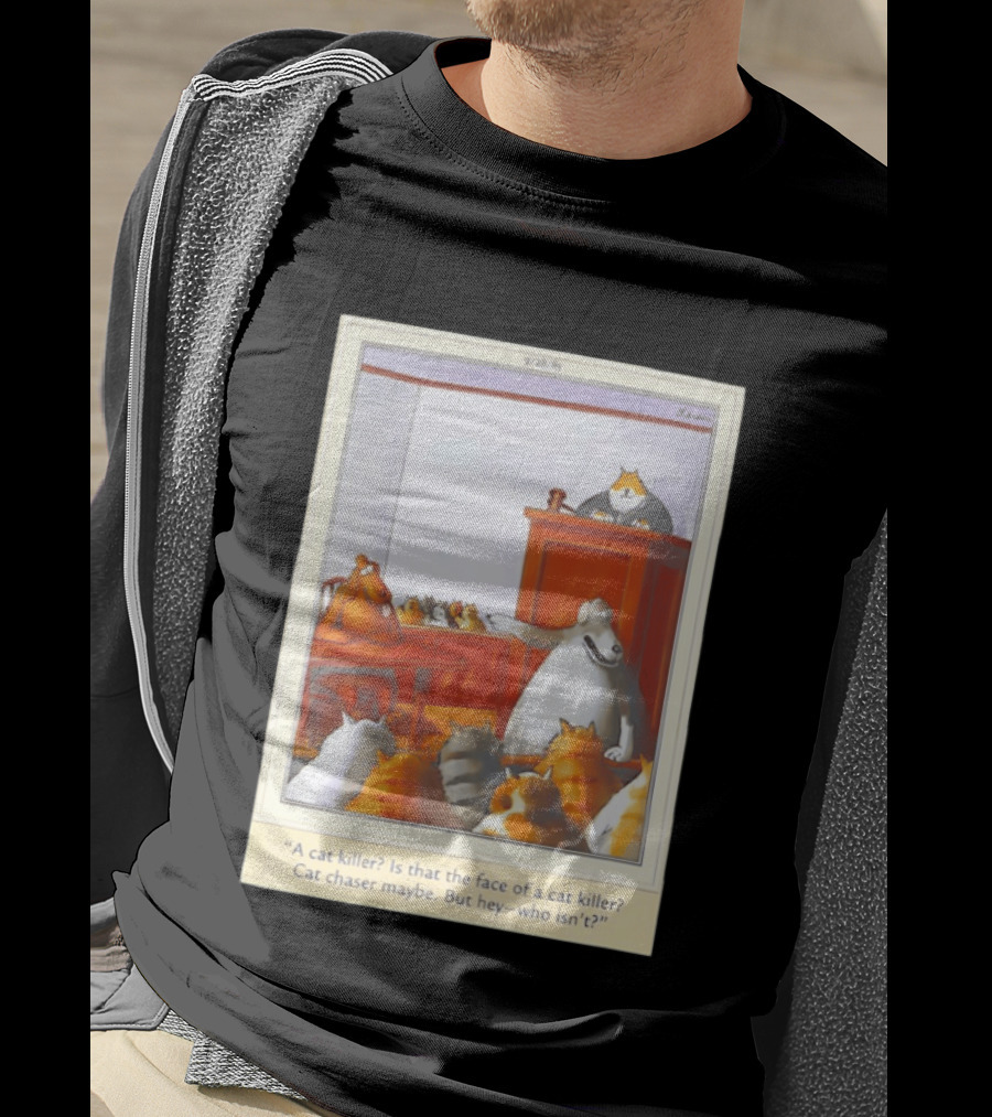 A Cat Killer Face Of A Cat Killer Cat Chaser Maybe But Hey Who Isn't? T-Shirt