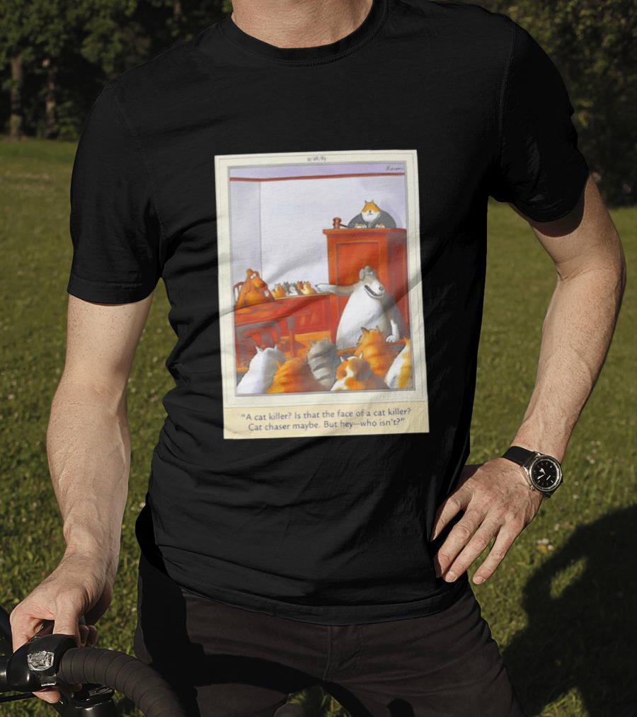 A Cat Killer Face Of A Cat Killer Cat Chaser Maybe But Hey Who Isn't? T-Shirt