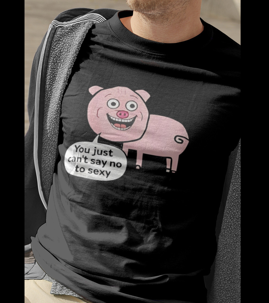 You Just Can't Say No To Sexy Pig T-Shirt