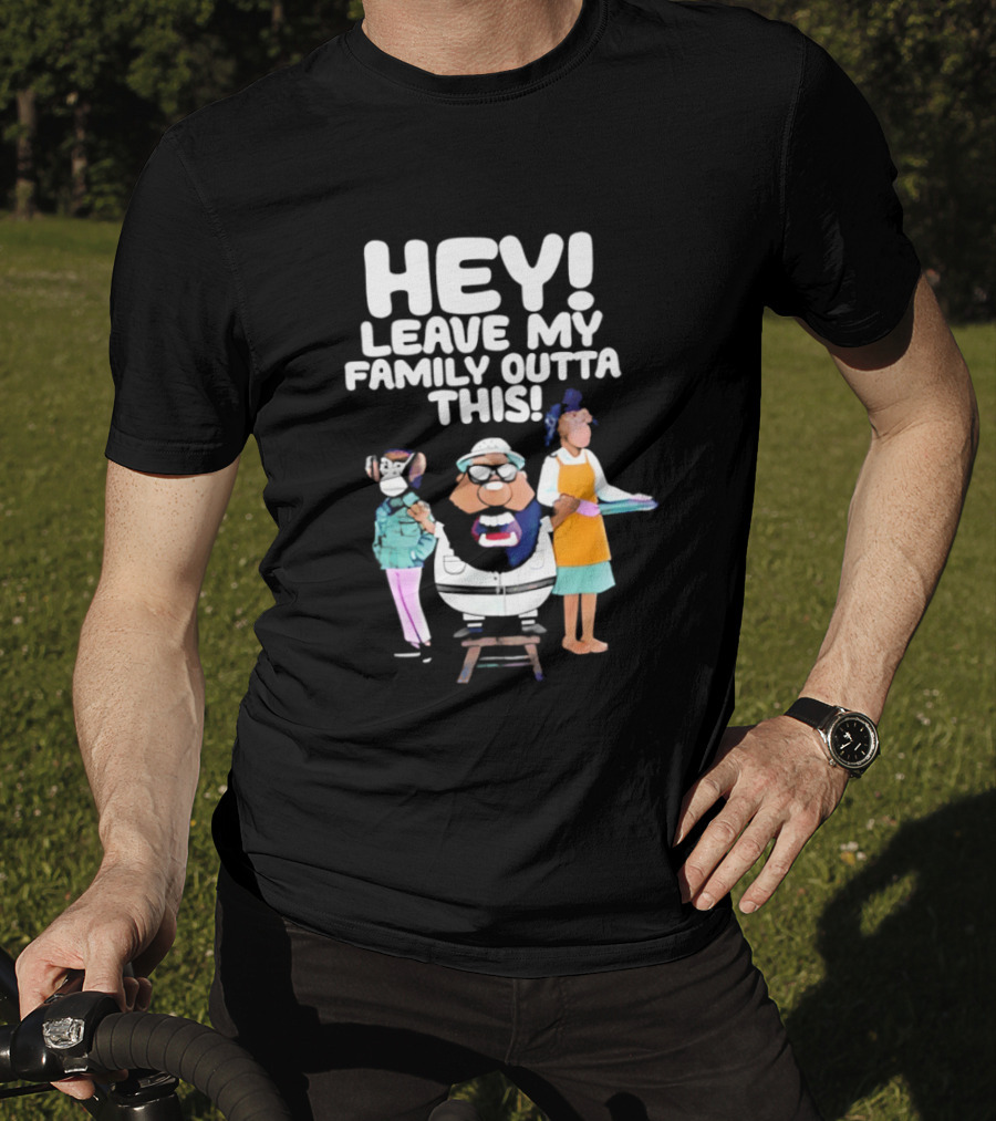 Hey Leave My Family Outta This Nostalgic Cartoon Characters Family Fun T-Shirt