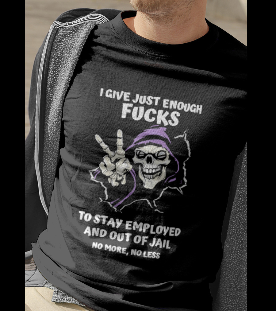 I Give Just Enough Fucks Skeleton Stay Employed Out Of Jail No More No Less T-Shirt