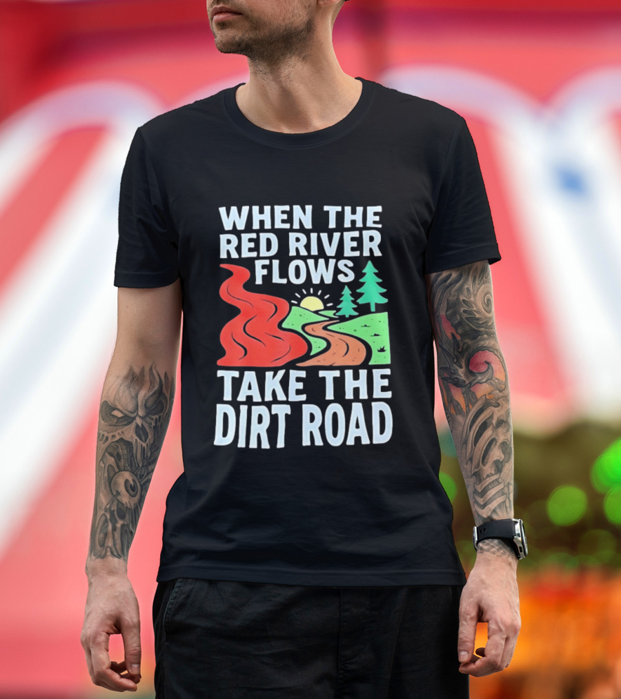 When The Red River Flows Take The Dirt Road With Sun And Trees T-Shirt