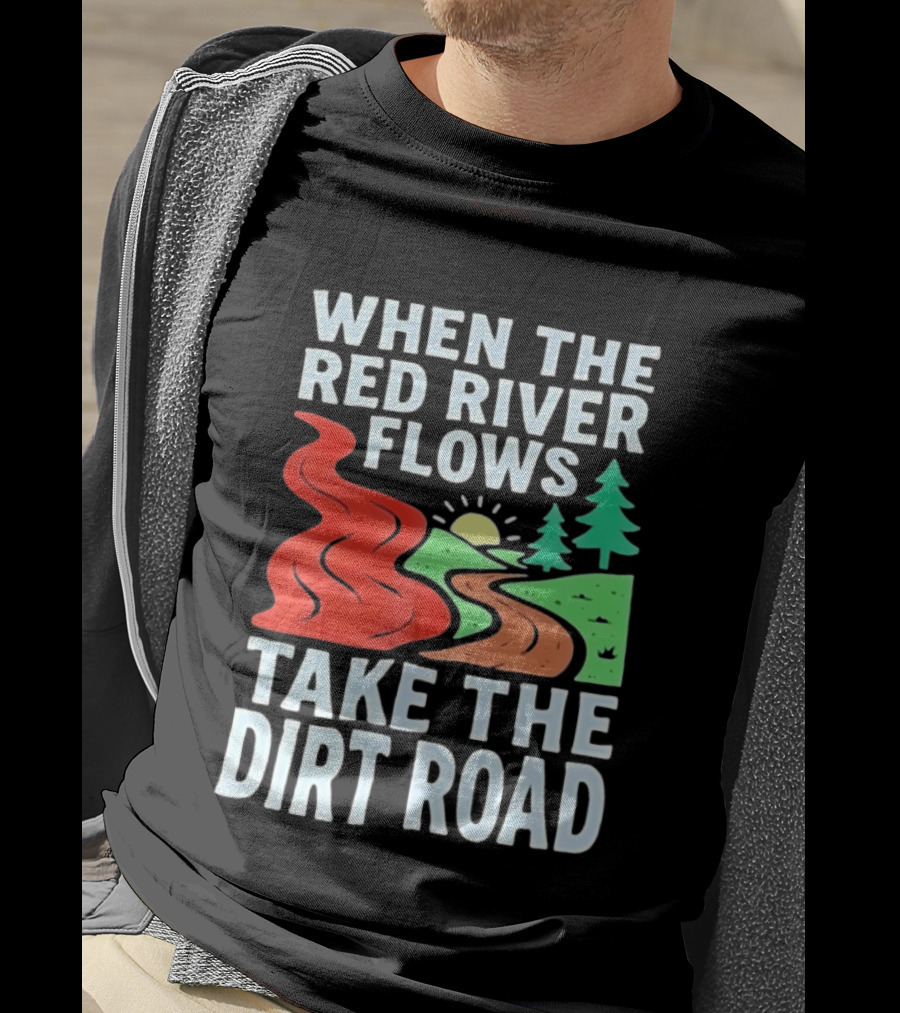 When The Red River Flows Take The Dirt Road With Sun And Trees T-Shirt