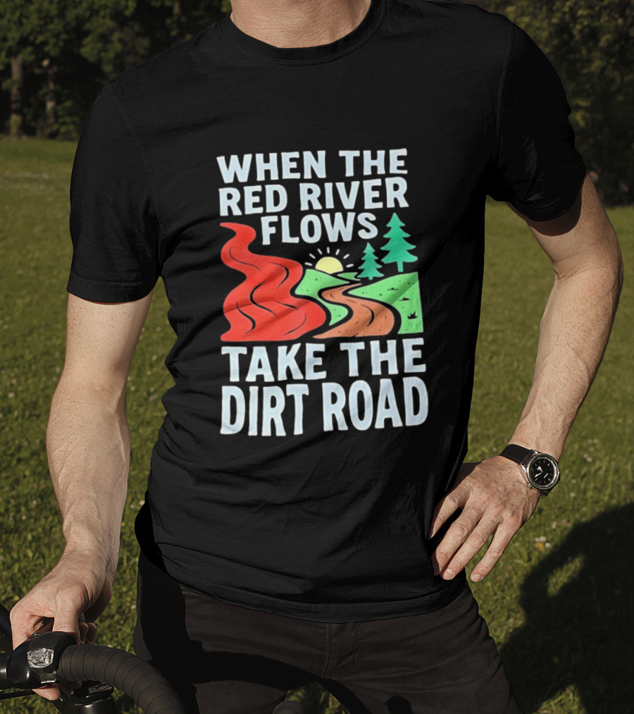 When The Red River Flows Take The Dirt Road With Sun And Trees T-Shirt