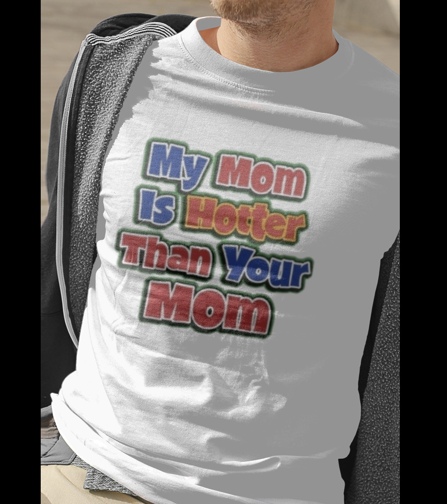 My Mom Is Hotter Than Your Mom Fun Playful T-Shirt
