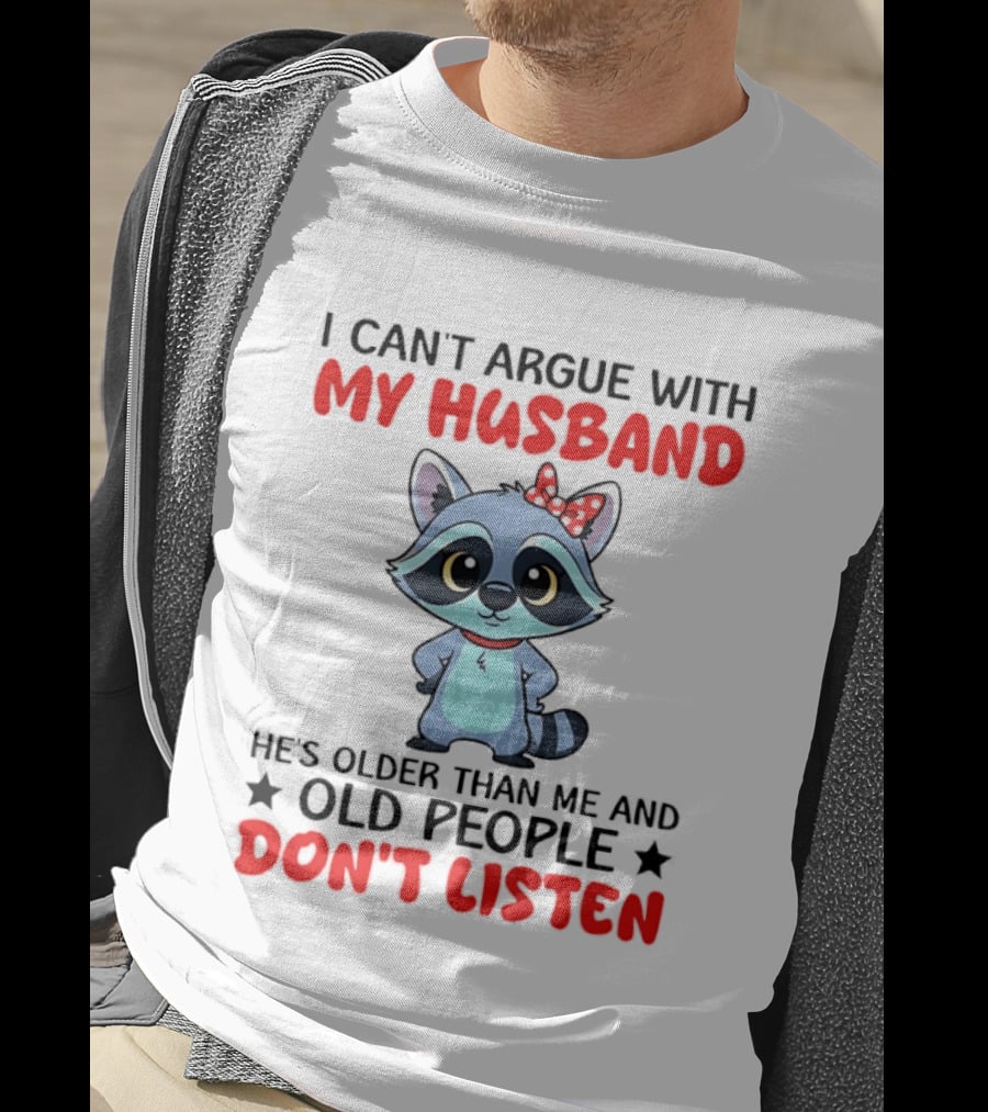 I Can't Argue With My Husband He's Older Than Me And Old People Don't Listen Raccoon T-Shirt