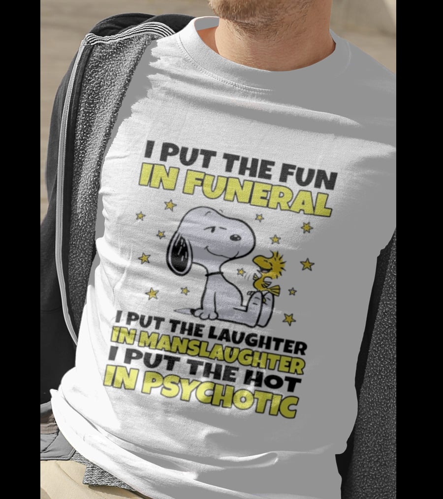 Snoopy I Put The Fun In Funeral Laughter In Manslaughter Hot In Psychotic T-Shirt