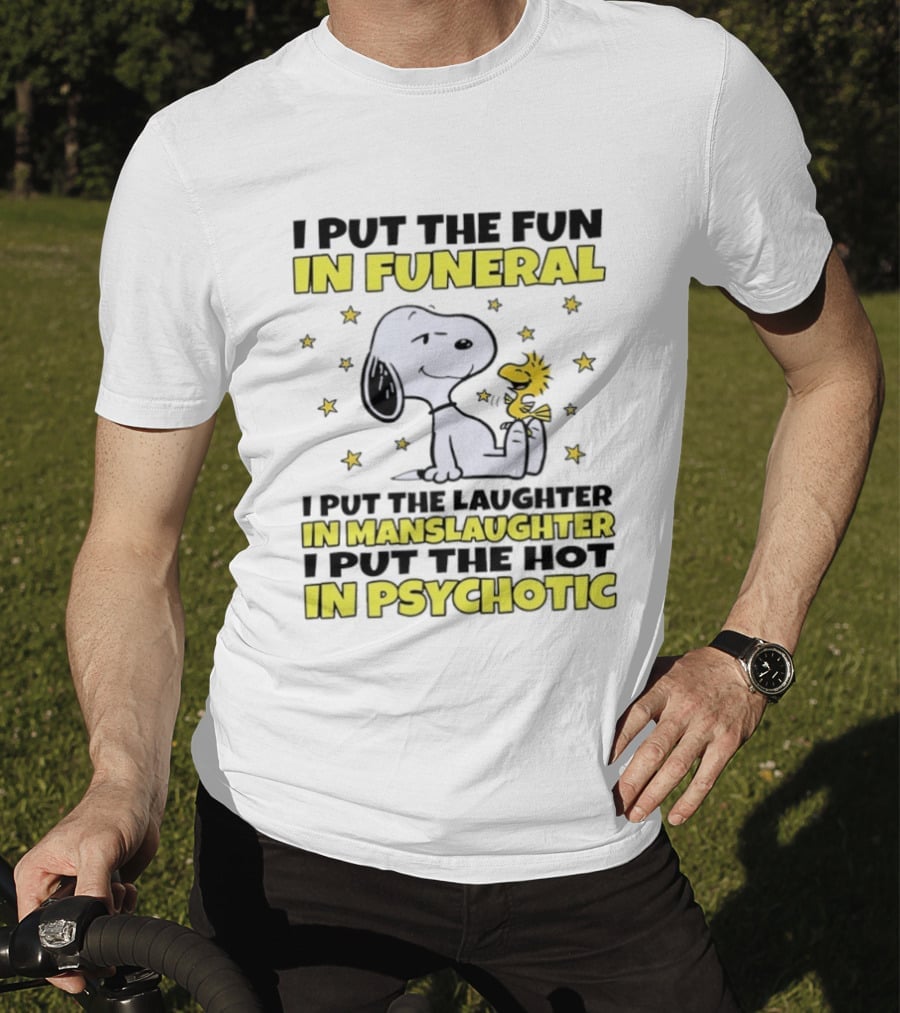 Snoopy I Put The Fun In Funeral Laughter In Manslaughter Hot In Psychotic T-Shirt