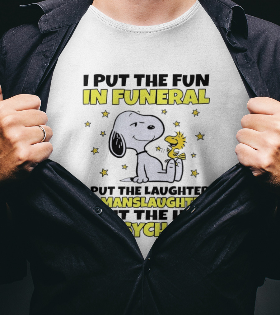 Snoopy I Put The Fun In Funeral Laughter In Manslaughter Hot In Psychotic T-Shirt