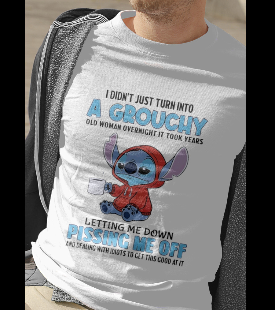 I Didn't Just Turn Into A Grouchy Old Woman Overnight It Took Years Letting Me Down Pissing Me Off Stitch T-Shirt