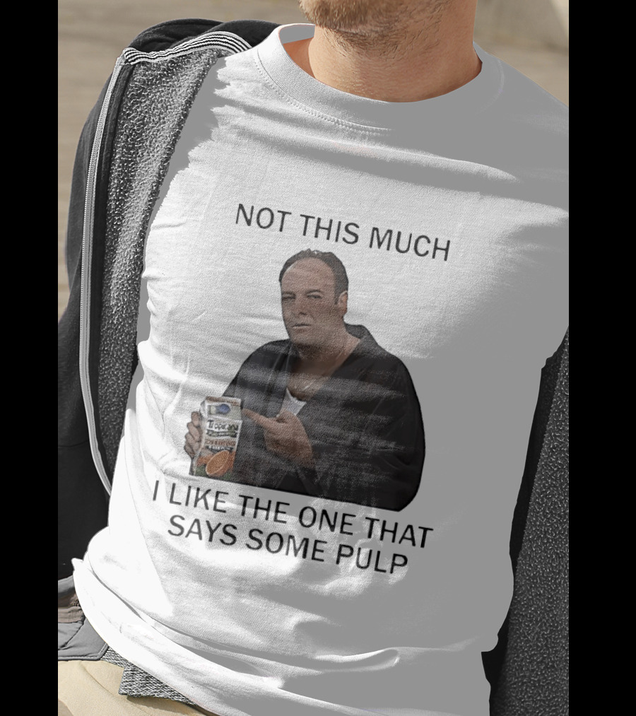 Tony Soprano Not This Much I Like The One That Says Some Pulp Tropicana Telltale Moozadell T-Shirt