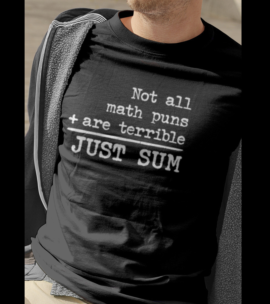 Not All Math Puns Plus Sign Are Terrible Just Sum T-Shirt