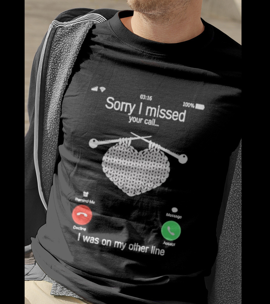 Sorry I Missed Your Call I Was On My Other Line Knitting Heart T-Shirt