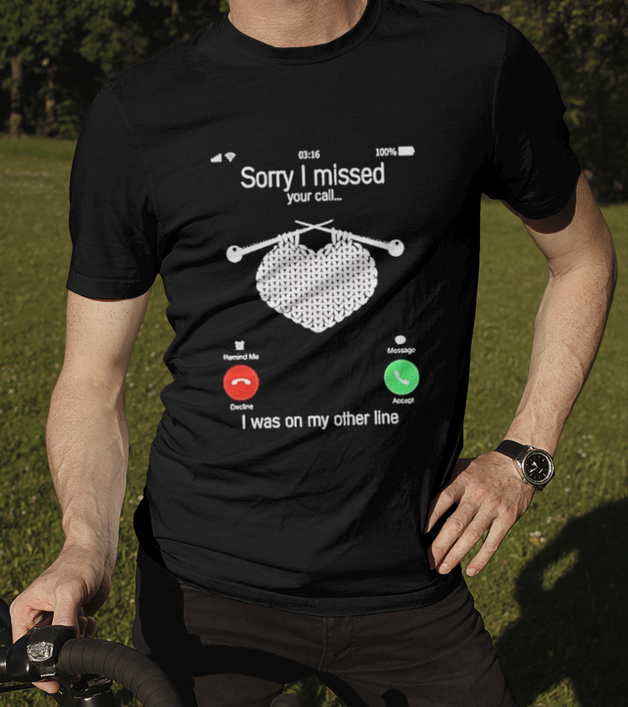 Sorry I Missed Your Call I Was On My Other Line Knitting Heart T-Shirt