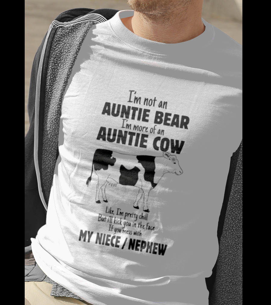 I'm Not An Auntie Bear I'm More Of An Auntie Cow Like I'm Pretty Chill But I'll Kick You In The Face If You Mess With My Niece Nephew T-Shirt