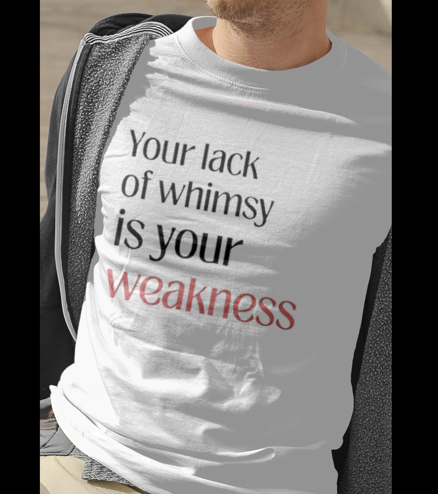 Your Lack Of Whimsy Is Your Weakness Bold Red T-Shirt
