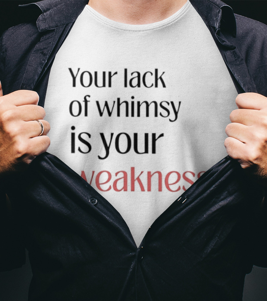 Your Lack Of Whimsy Is Your Weakness Bold Red T-Shirt