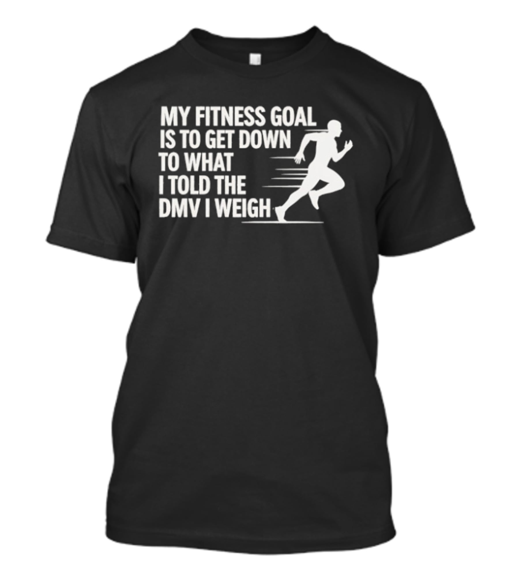 My Fitness Goal Is To Get Down To What I Told The DMV I Weigh Running T-Shirt