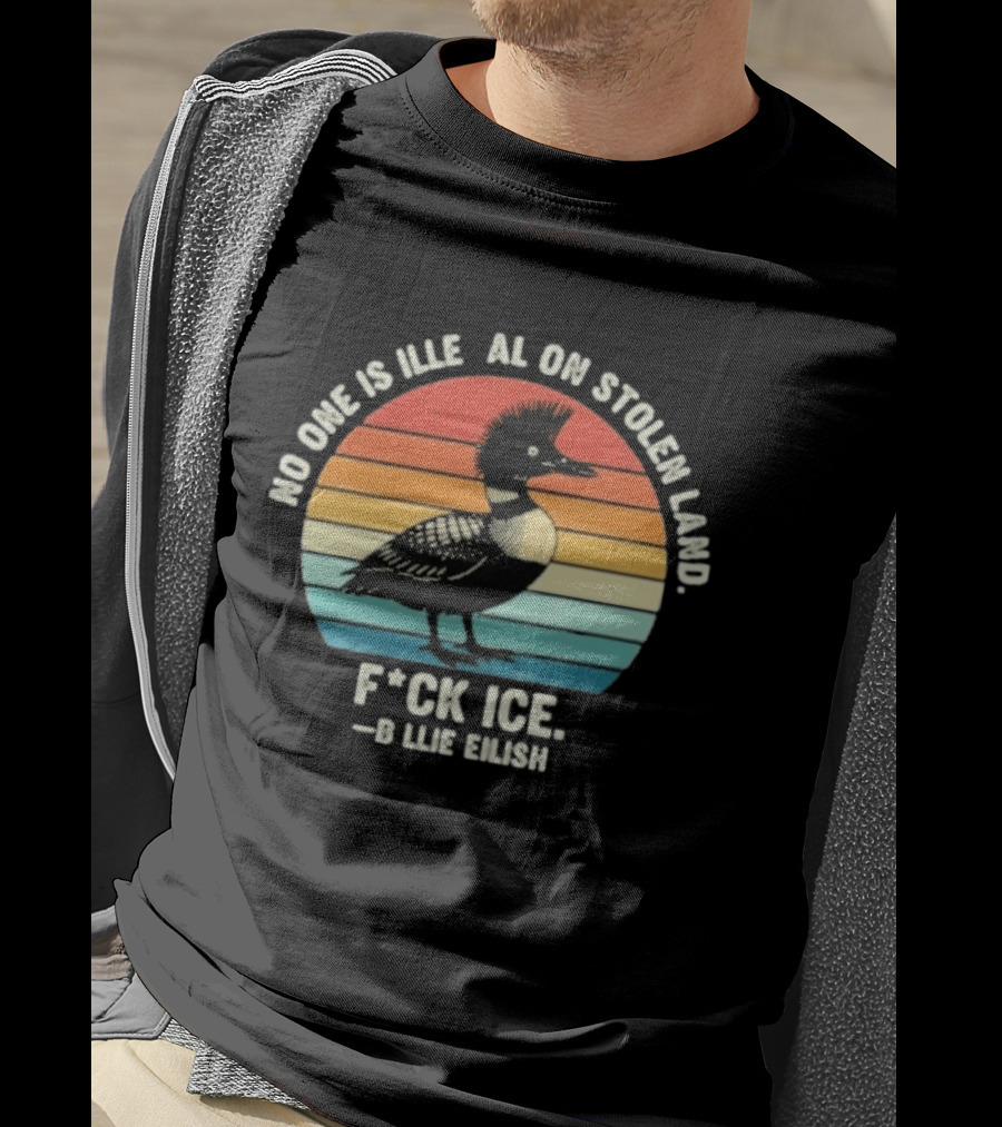 No One Is Illegal On Stolen Land F*ck Ice B*llie Elish Loon T-Shirt