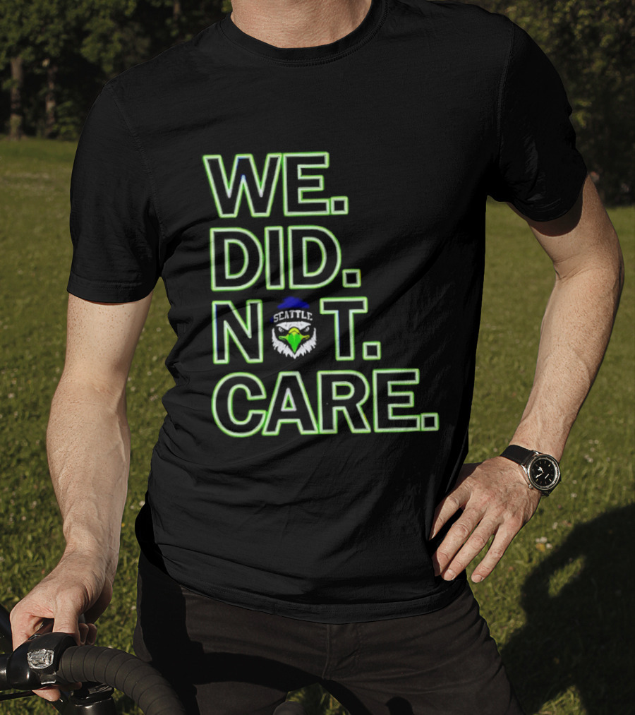 Seattle Seahawks We Did Not Care T-Shirt