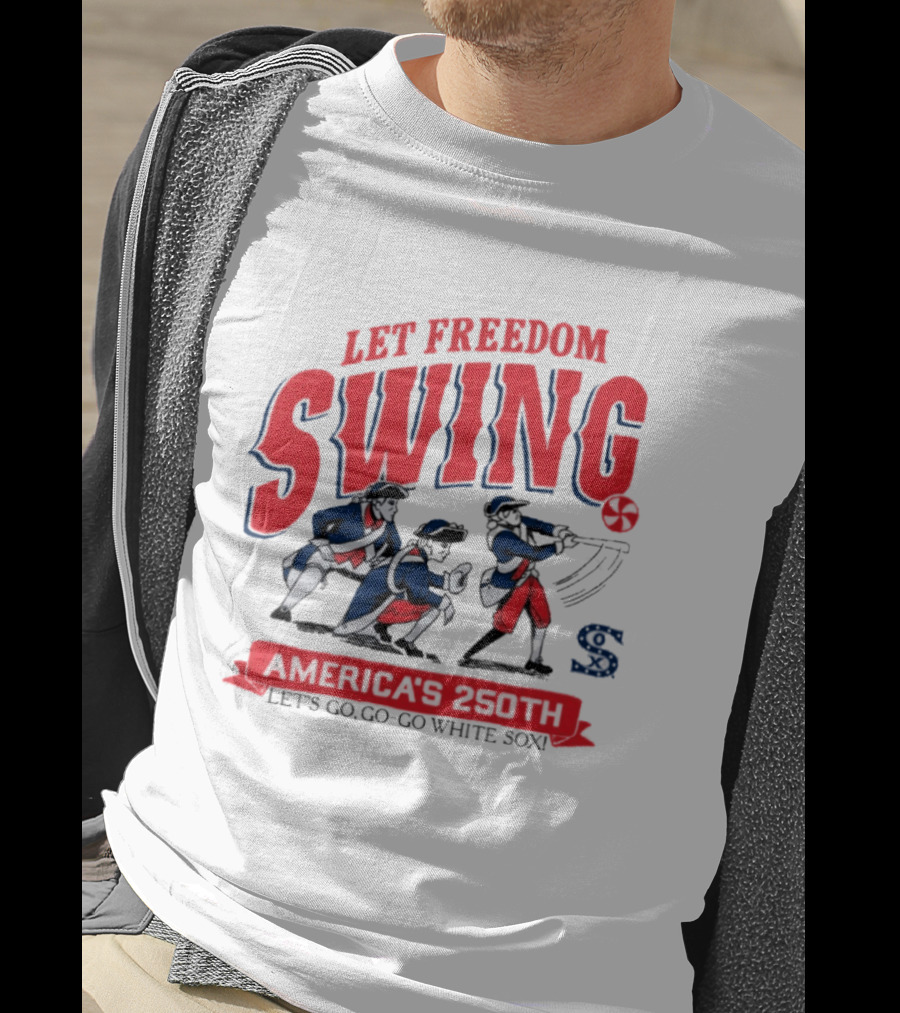 Let Freedom Swing America 250th Anniversary Let's Go Go Go White Sox T-Shirt