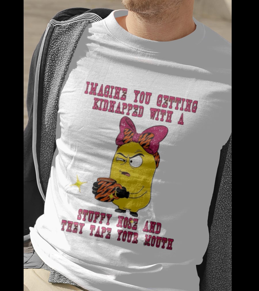 Imagine You Getting Kidnapped Minion With A Stuffy Nose And They Tape Your Mouth T-Shirt