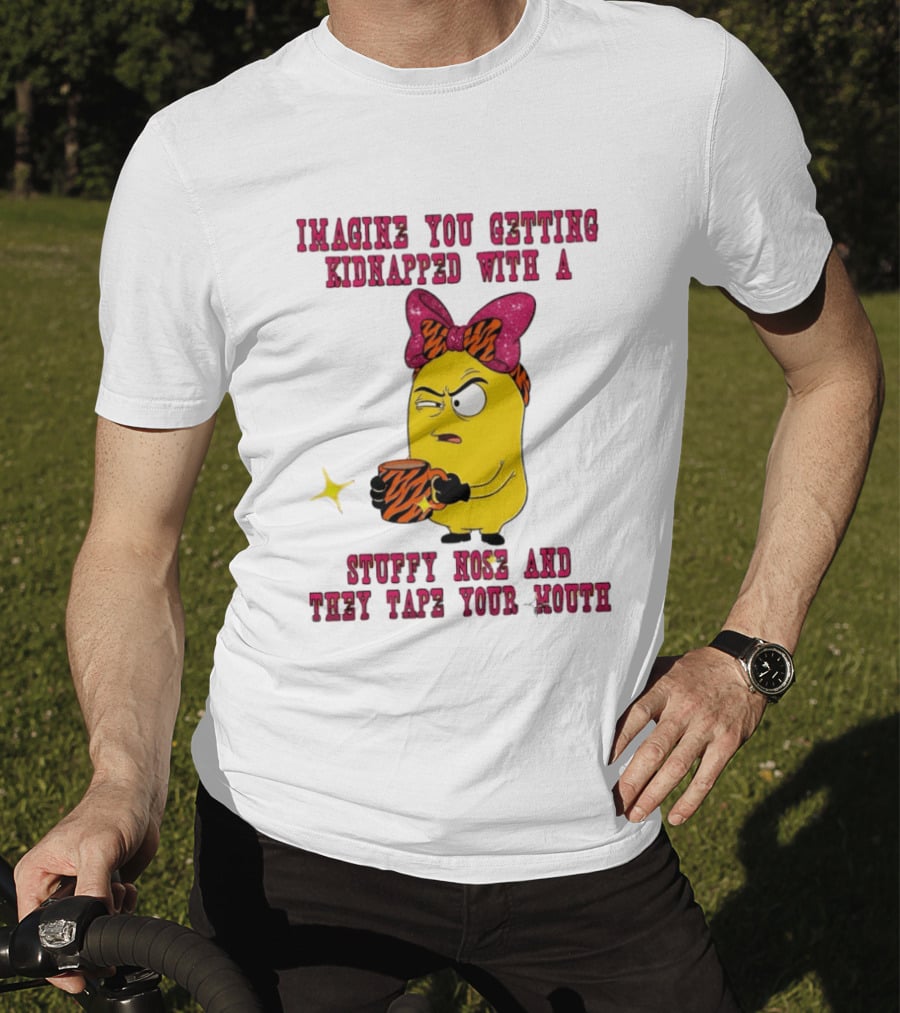 Imagine You Getting Kidnapped Minion With A Stuffy Nose And They Tape Your Mouth T-Shirt