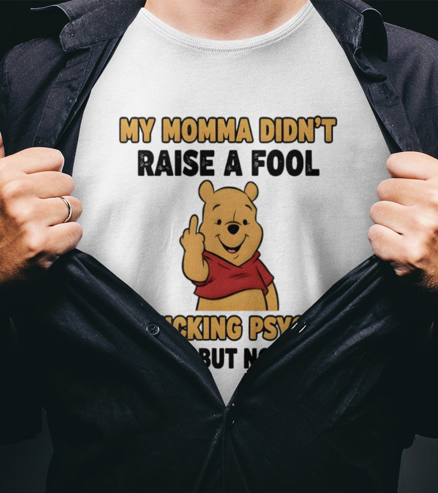Pooh Middle Finger My Momma Didn't Raise A Fool A Fucking Psycho Maybe But No Fool T-Shirt