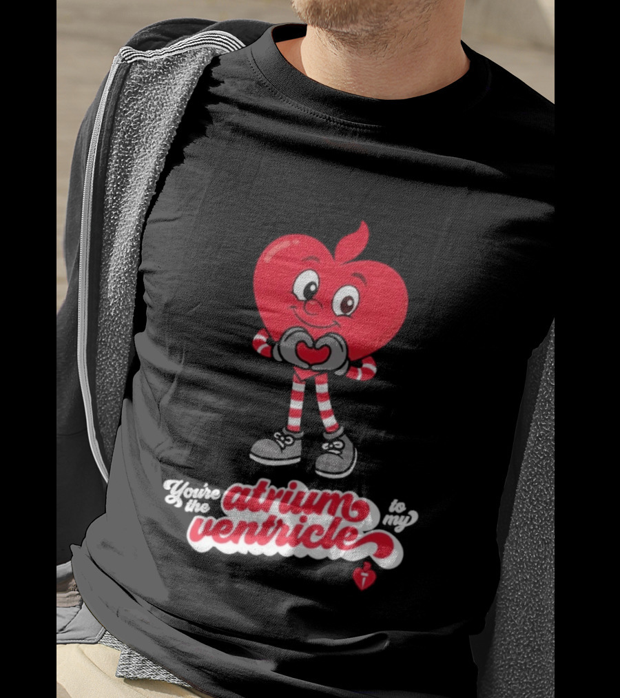 You're The Atrium To My Ventricle Heart American Heart Association T-Shirt