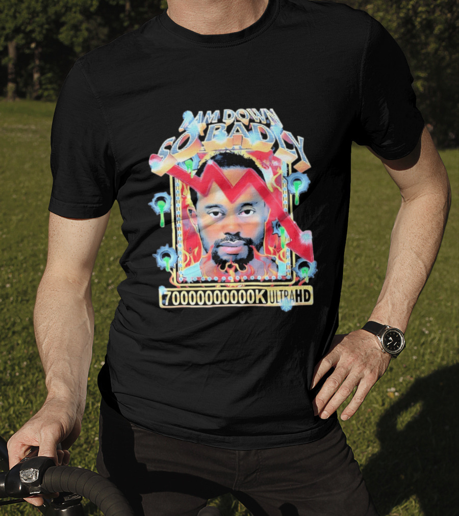 I Am Down So Badly 70000000K UltraHD Flame And Arrow T-Shirt