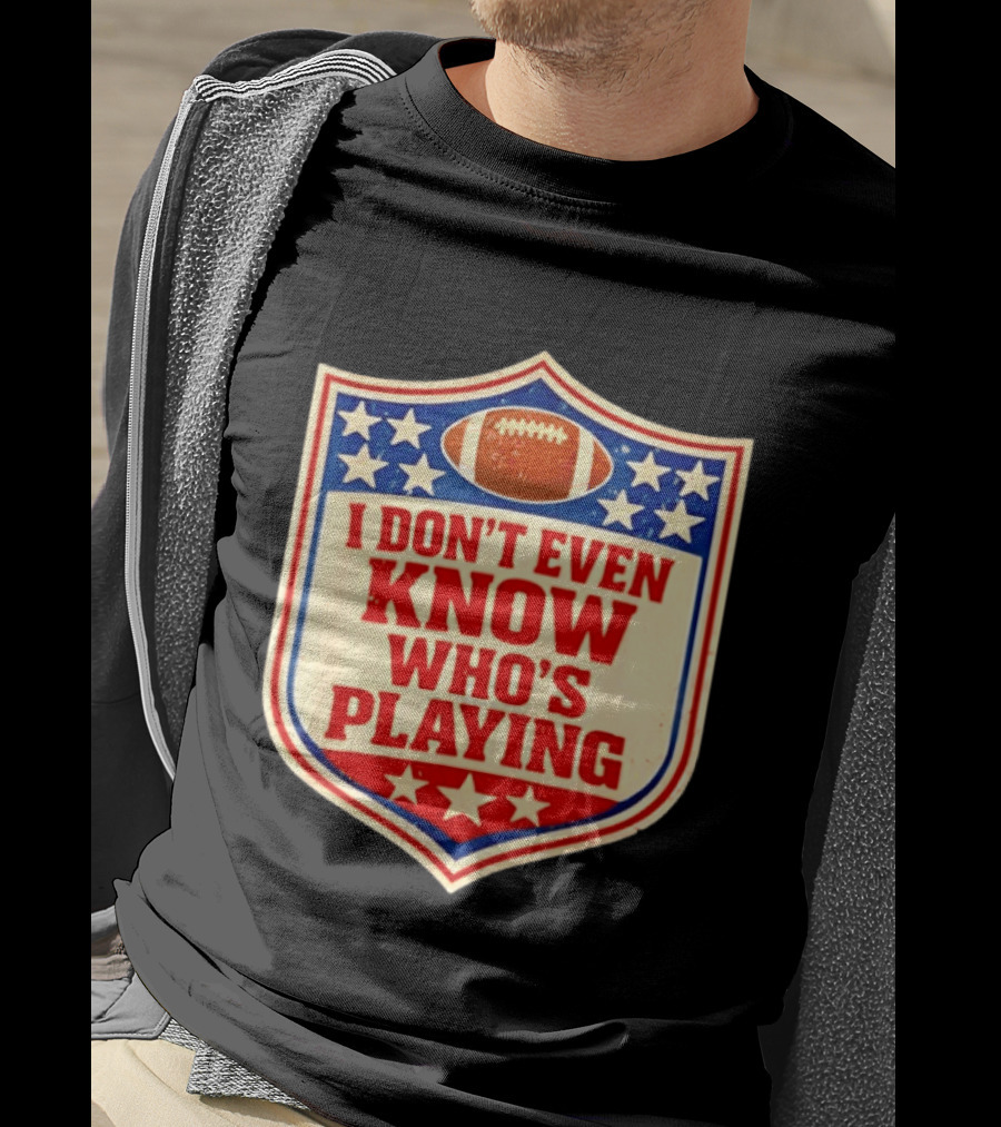 I Don't Even Know Who's Playing Football Humor American Stars Shield T-Shirt