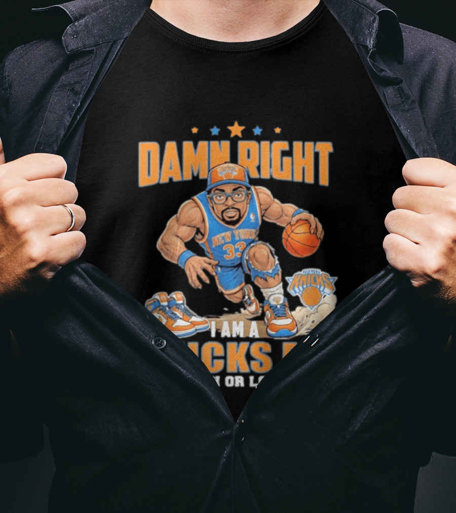 Damn Right I Am A Knicks Fan New York 33 Win Or Lose T-Shirt