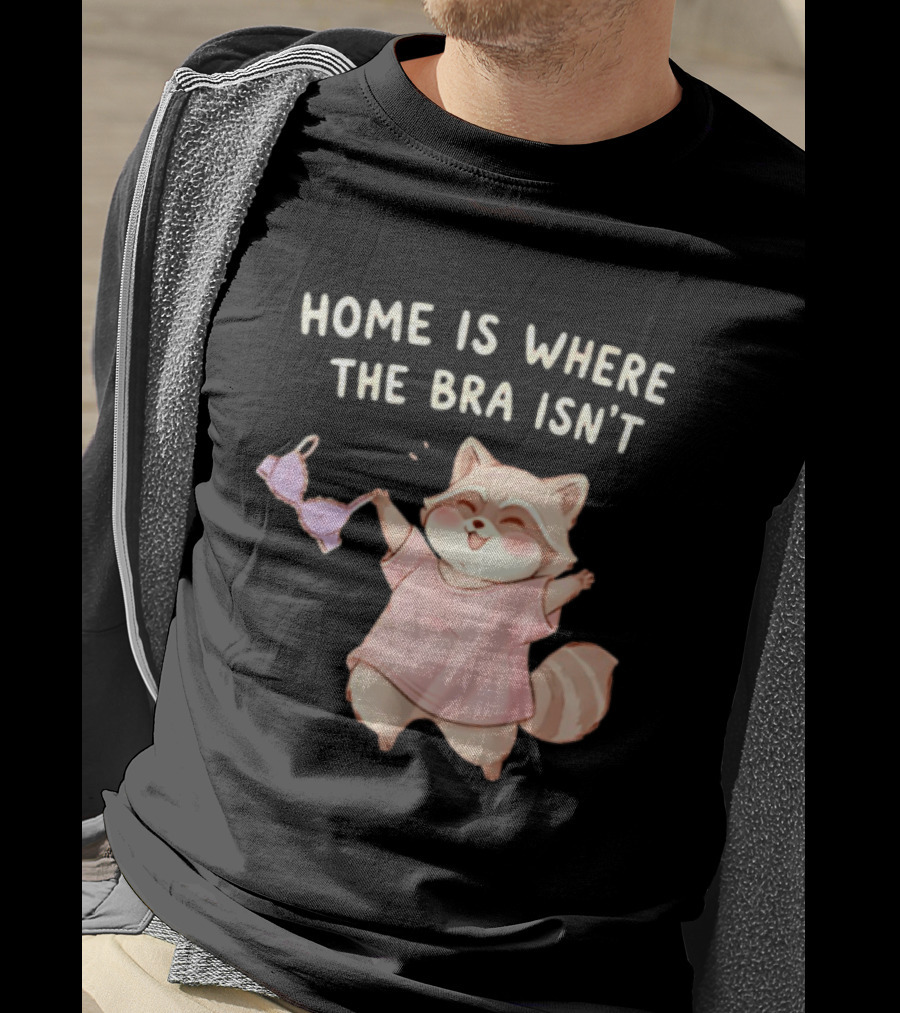 Home Is Where The Bra Isn't Raccoon Holding Bra In Pink Outfit T-Shirt