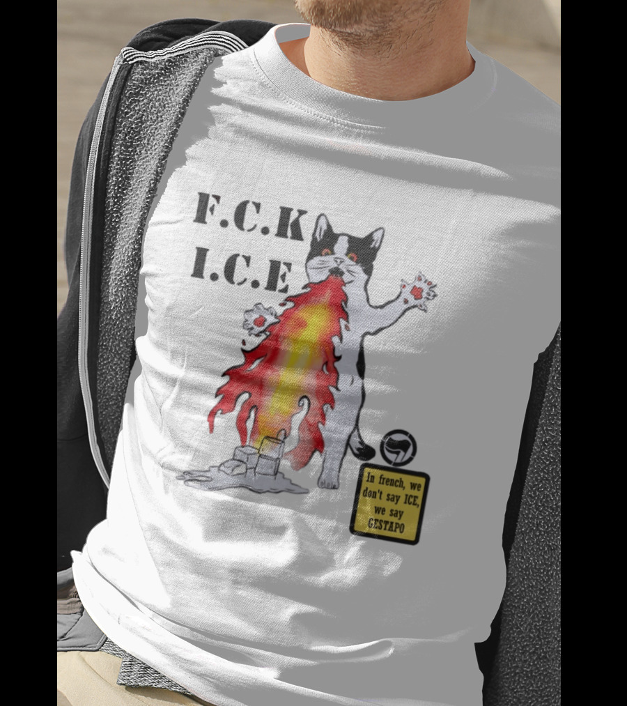 F.C.K. I.C.E Black Cat Fire In French We Don't Say ICE We Say Gestapo T-Shirt