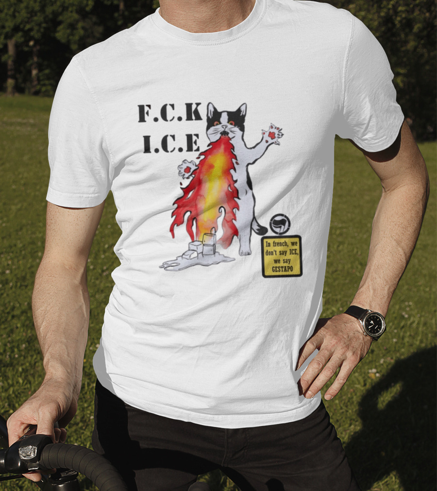 F.C.K. I.C.E Black Cat Fire In French We Don't Say ICE We Say Gestapo T-Shirt