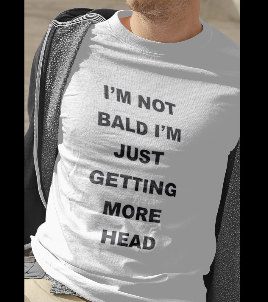 I'm Not Bald I'm Just Getting More Head Fun T-Shirt