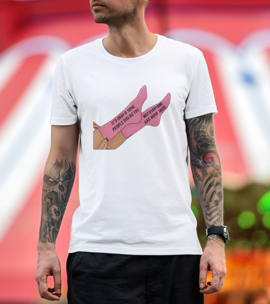 It's Okay If Some People Dislike You Not Everyone Has Good Taste Pink Socks T-Shirt