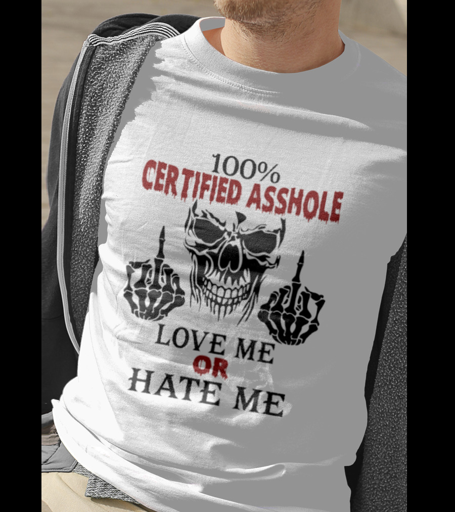 100 Percent Certified Asshole Skull Love Me Or Hate Me T-Shirt