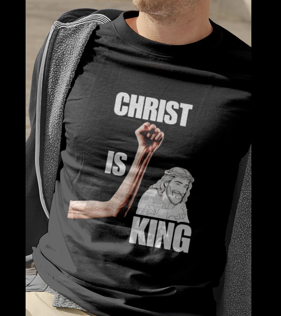 Christ Is King Raised Fist Jesus T-Shirt