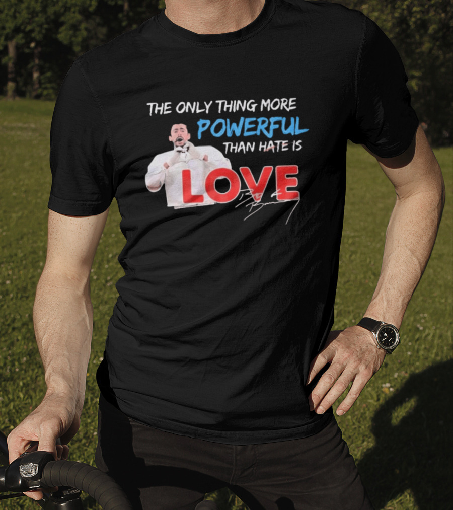 The Only Thing More Powerful Than Hate Is Love By Bryson 2026 T-Shirt