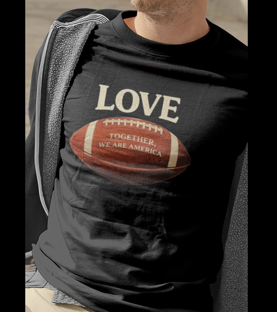 LOVE Together We Are America Football T-Shirt