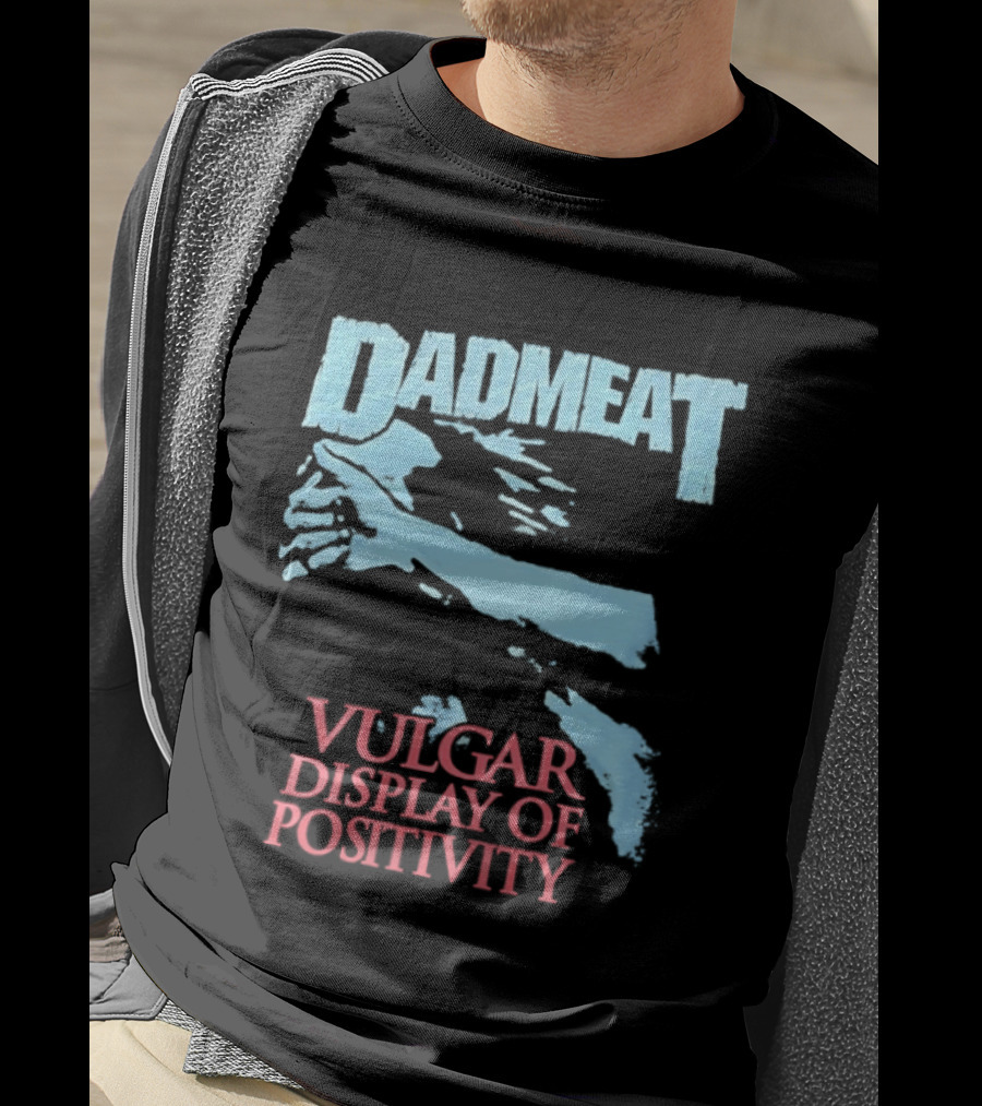 Dadmeat Vulgar Display Of Positivity Hand T-Shirt