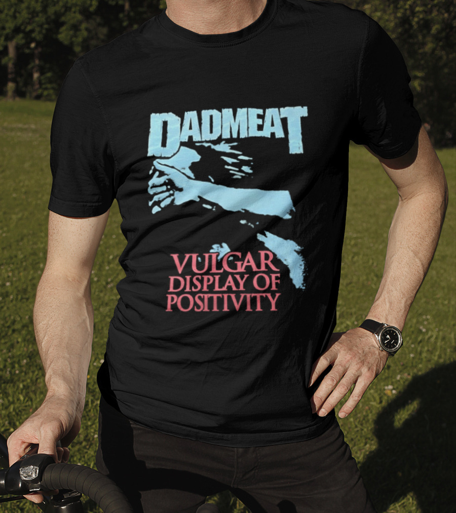 Dadmeat Vulgar Display Of Positivity Hand T-Shirt