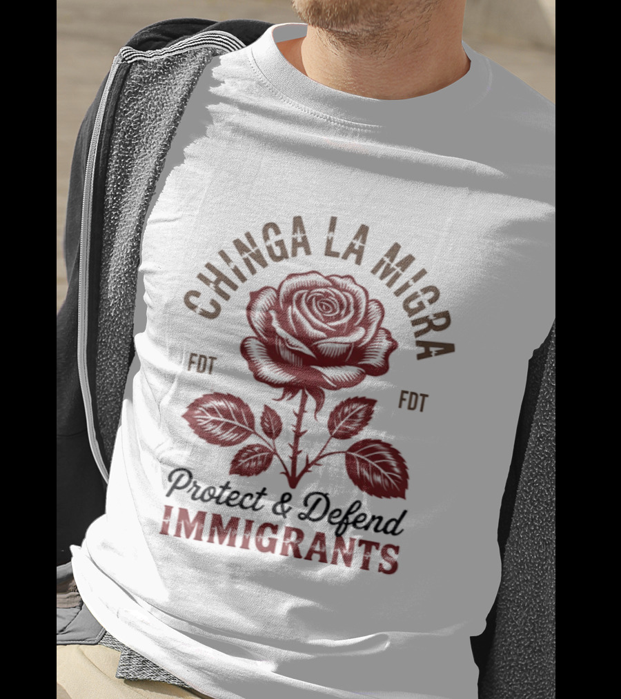 Chinga La Migra Protect And Defend Immigrants Rose FDT T-Shirt