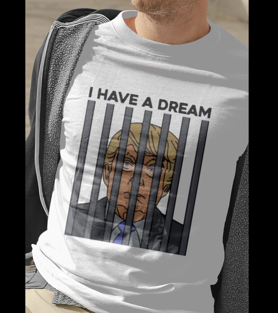 I Have A Dream Trump Behind Bars T-Shirt