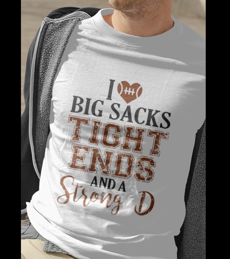 I Love Big Sacks Tight Ends And A Strong D Football Humor T-Shirt