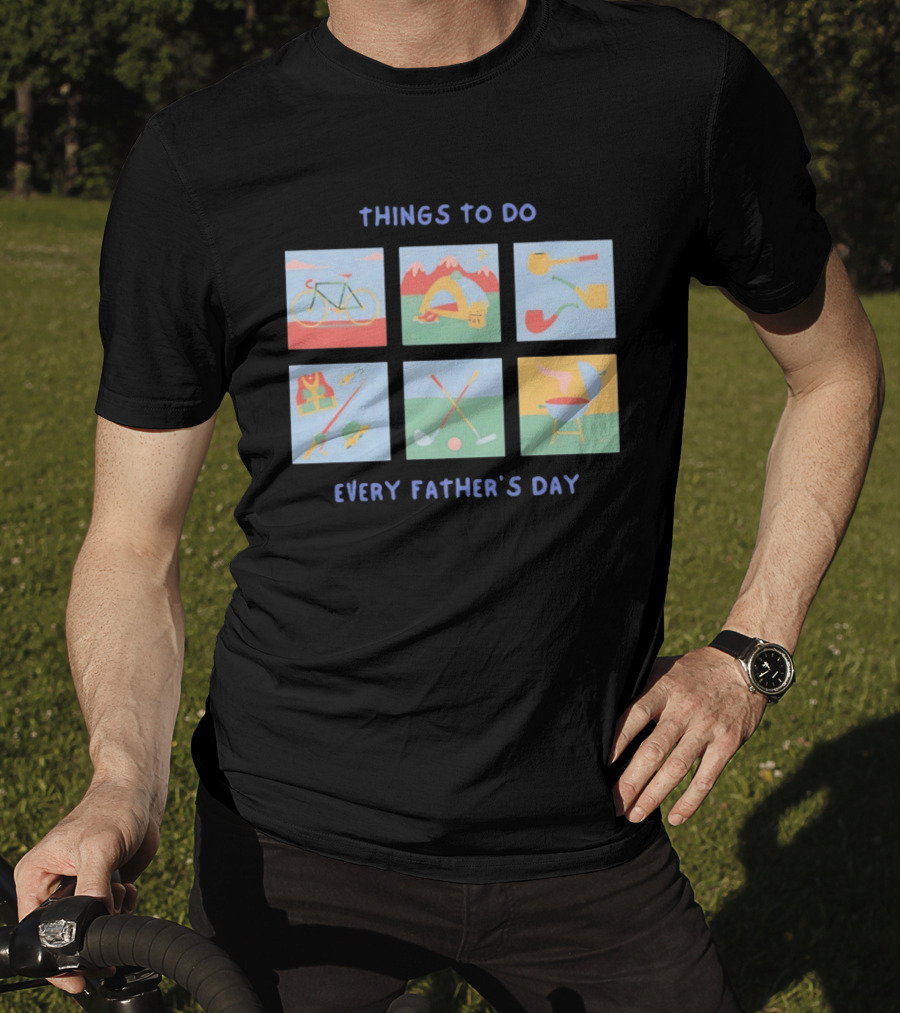 Things To Do Every Father's Day Bike Camping Fishing Golf Barbecue T-Shirt