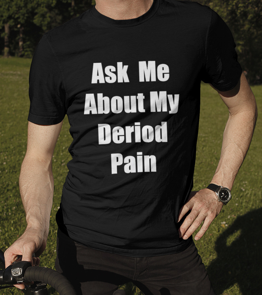 Ask Me About My Deriod Pain T-Shirt