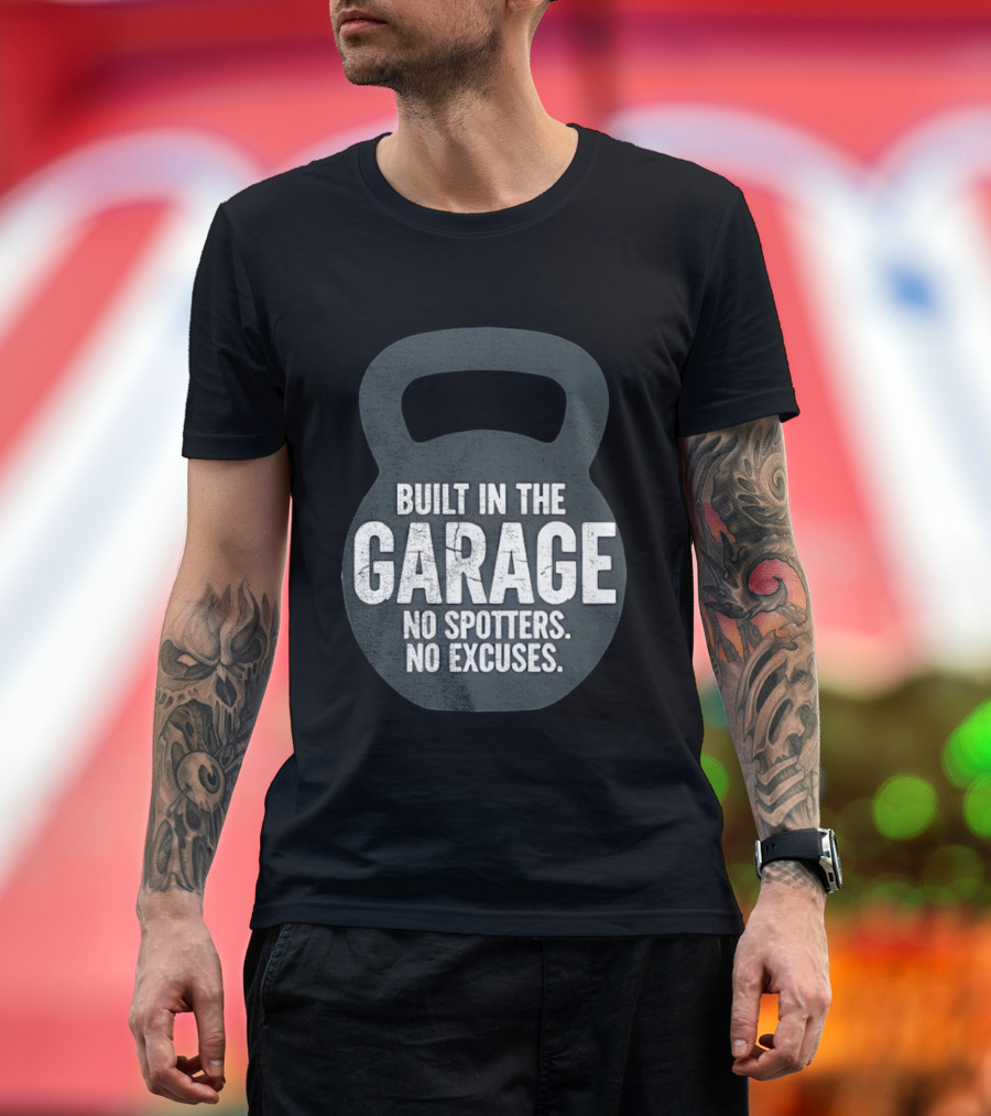 Built In The Garage No Spotters No Excuses Kettlebell Motivation T-Shirt
